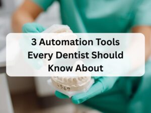 3 Automation Tools Every Dentist Should Know About