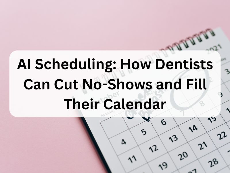 AI Scheduling How Dentists Can Cut No-Shows and Fill Their Calendar
