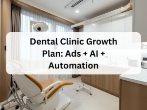 Dental Clinic Growth Plan Ads + AI + Automation