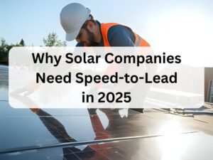 Why Solar Companies Need Speed-to-Lead in 2025