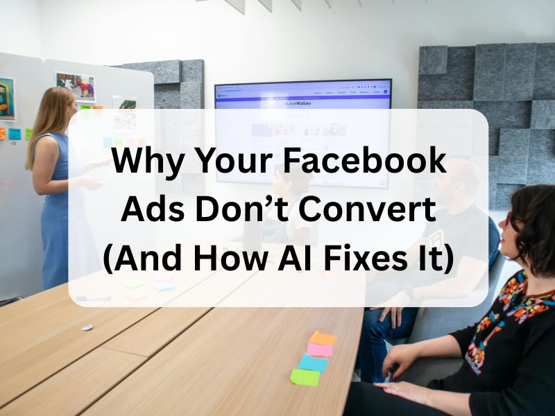 Why Your Facebook Ads Don’t Convert (And How AI Fixes It)