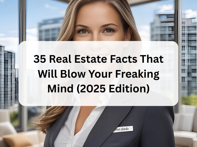 35 Real Estate Facts That Will Blow Your Freaking Mind (2025 Edition)