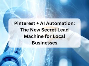 Pinterest + AI Automation The New Secret Lead Machine for Local Businesses