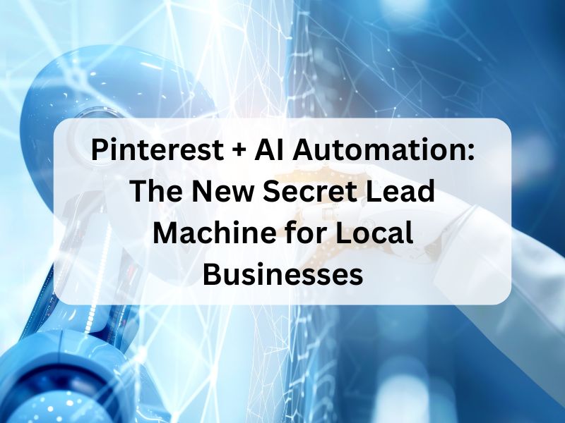 Pinterest + AI Automation The New Secret Lead Machine for Local Businesses